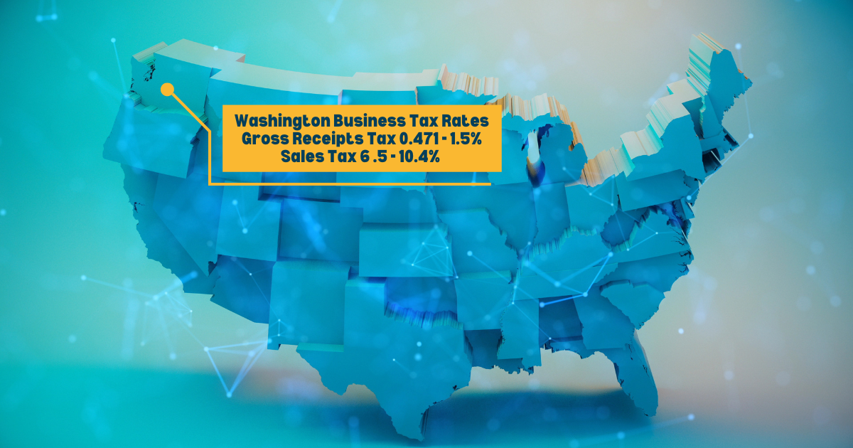 Washington Business Tax Rates Gross Receipts Tax 0.471 - 1.5% Sales Tax 6 .5 - 10.4%